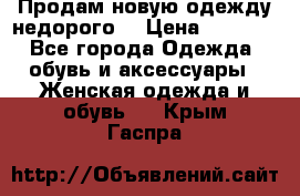 Продам новую одежду недорого! › Цена ­ 1 000 - Все города Одежда, обувь и аксессуары » Женская одежда и обувь   . Крым,Гаспра